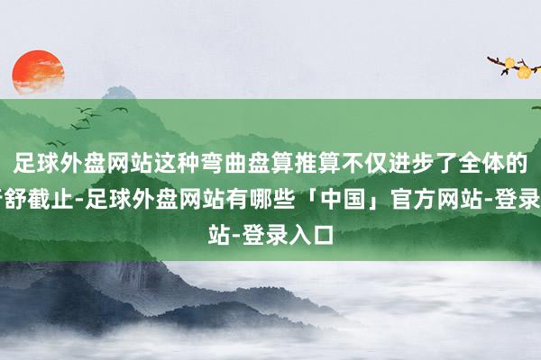 足球外盘网站这种弯曲盘算推算不仅进步了全体的骑行舒截止-足球外盘网站有哪些「中国」官方网站-登录入口